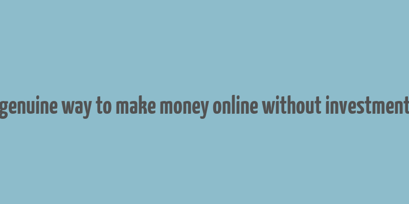 genuine way to make money online without investment