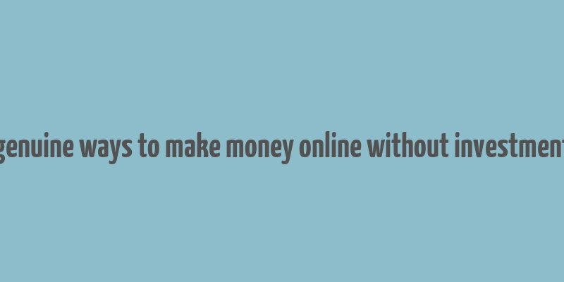 genuine ways to make money online without investment