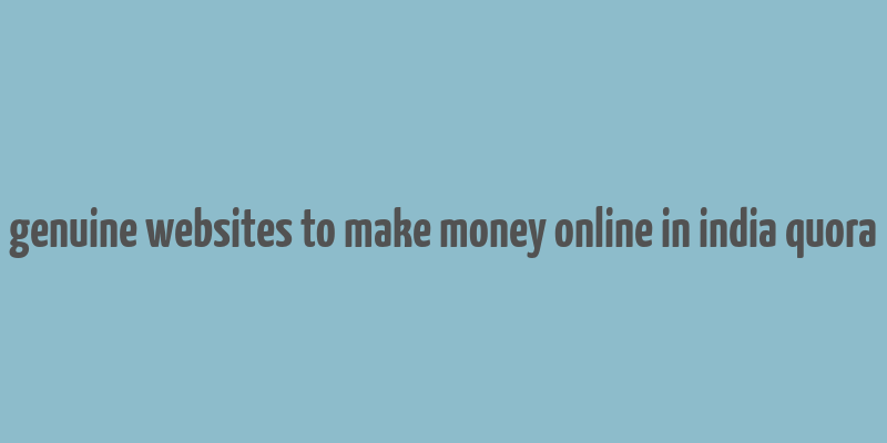 genuine websites to make money online in india quora