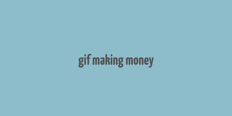 gif making money