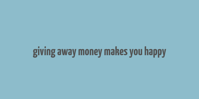 giving away money makes you happy