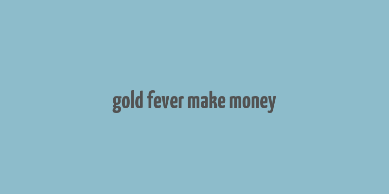 gold fever make money