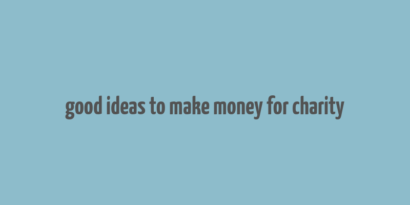 good ideas to make money for charity