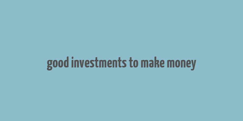 good investments to make money