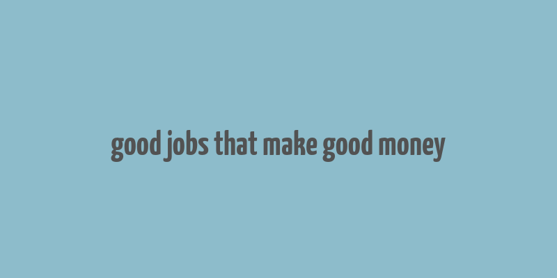 good jobs that make good money