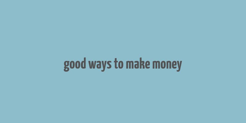 good ways to make money