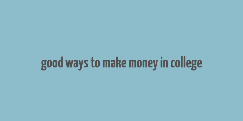 good ways to make money in college