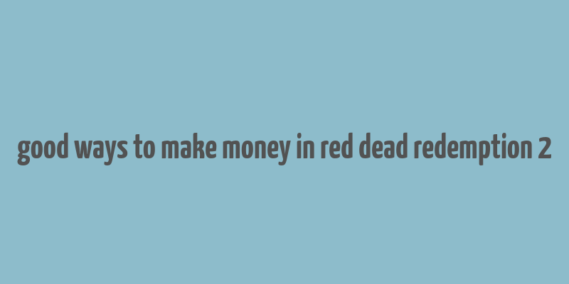 good ways to make money in red dead redemption 2