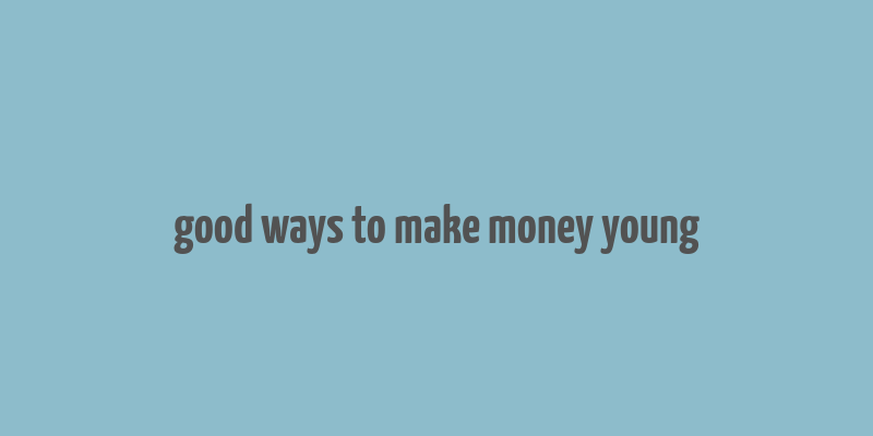 good ways to make money young