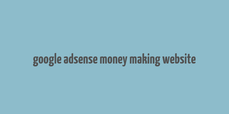 google adsense money making website