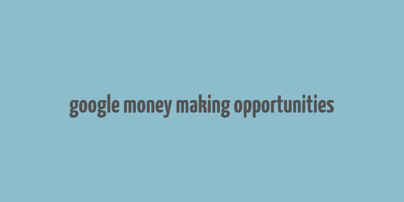 google money making opportunities