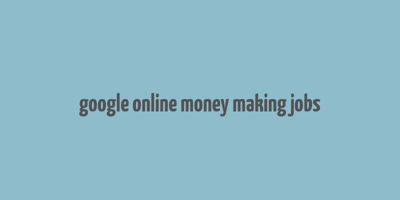 google online money making jobs