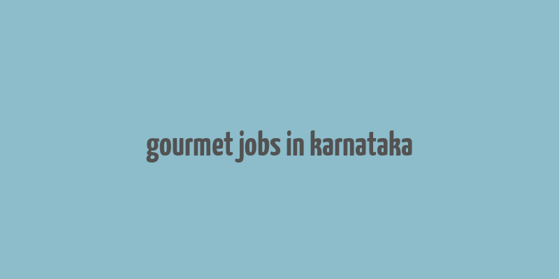 gourmet jobs in karnataka