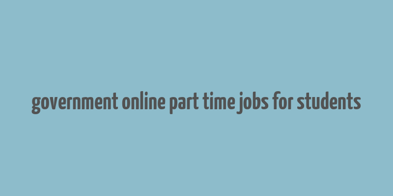 government online part time jobs for students