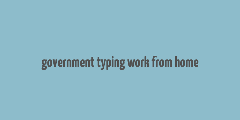 government typing work from home