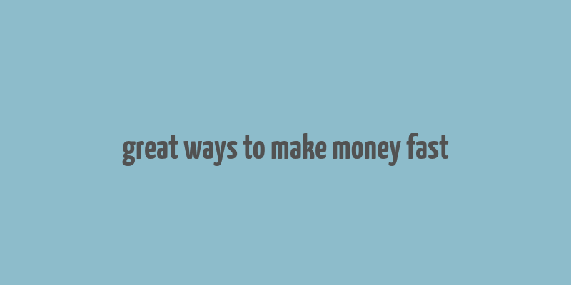 great ways to make money fast