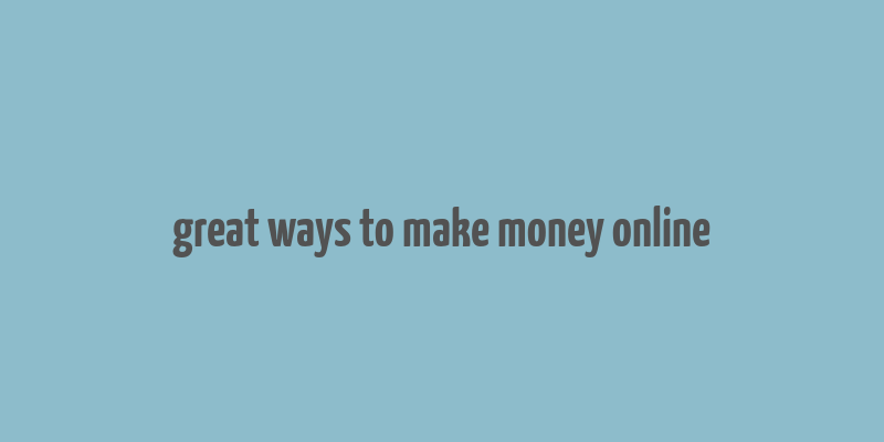 great ways to make money online