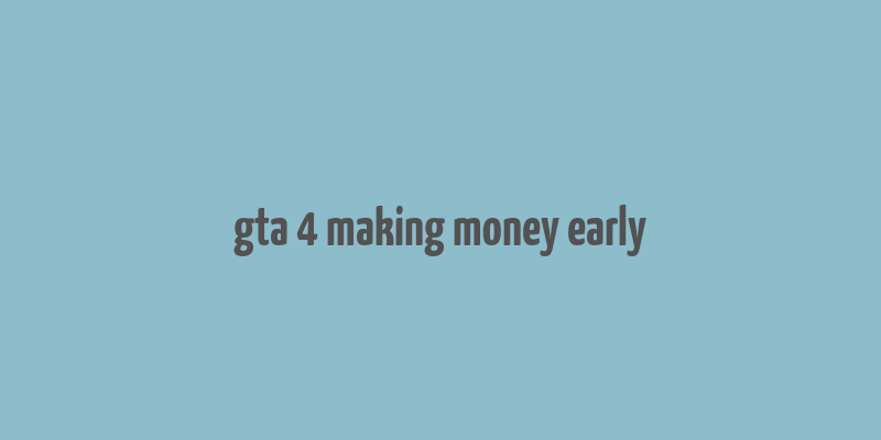 gta 4 making money early