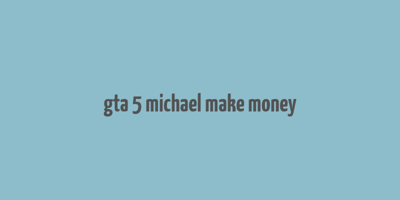 gta 5 michael make money