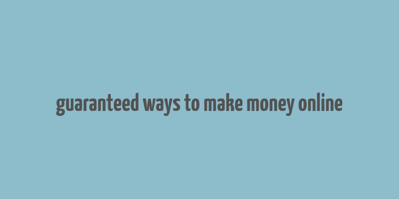 guaranteed ways to make money online