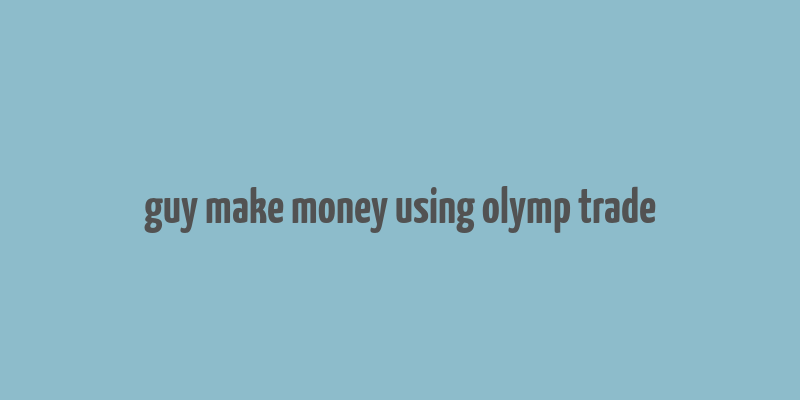 guy make money using olymp trade