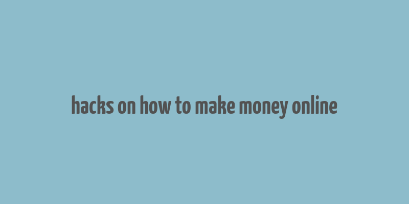 hacks on how to make money online