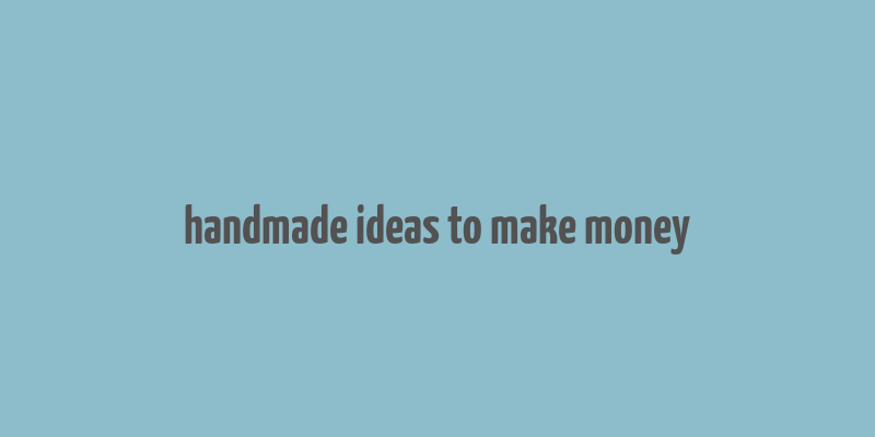 handmade ideas to make money