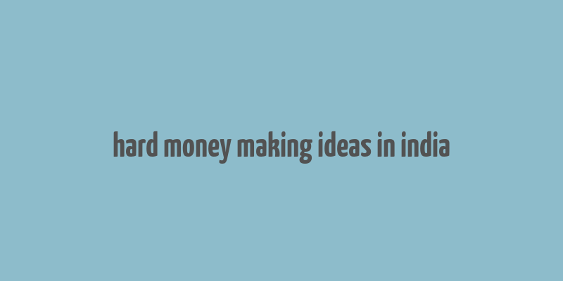 hard money making ideas in india