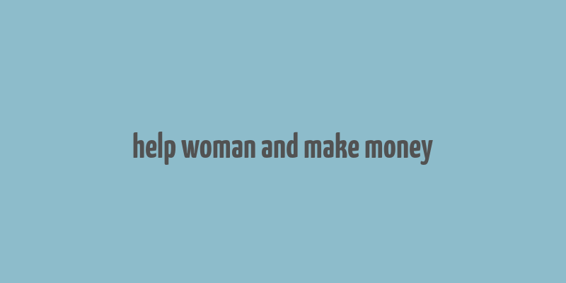 help woman and make money