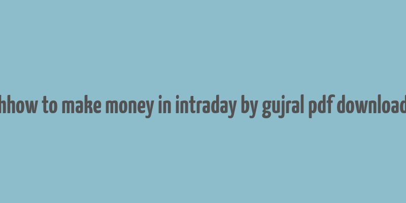 hhow to make money in intraday by gujral pdf download