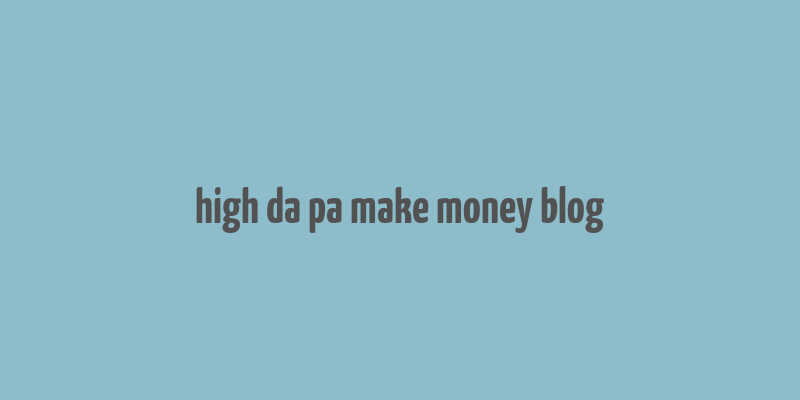 high da pa make money blog