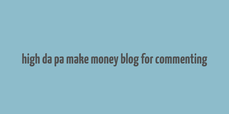 high da pa make money blog for commenting