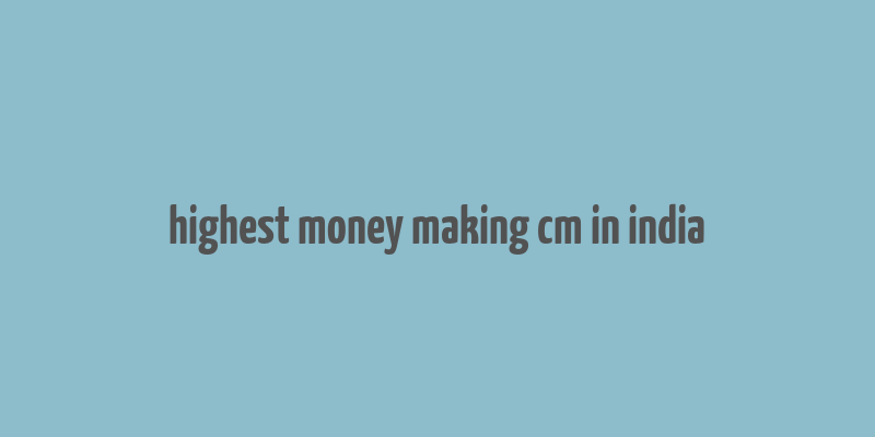 highest money making cm in india