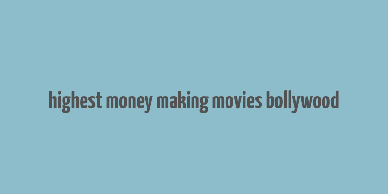 highest money making movies bollywood