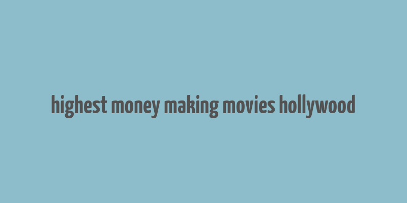 highest money making movies hollywood