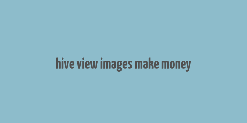 hive view images make money