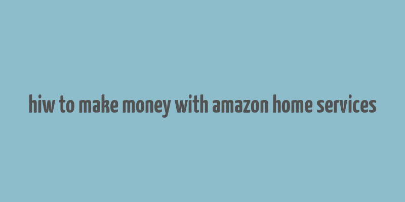 hiw to make money with amazon home services