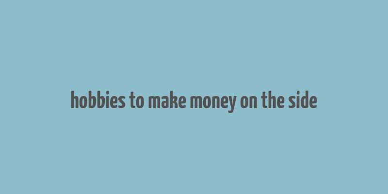 hobbies to make money on the side