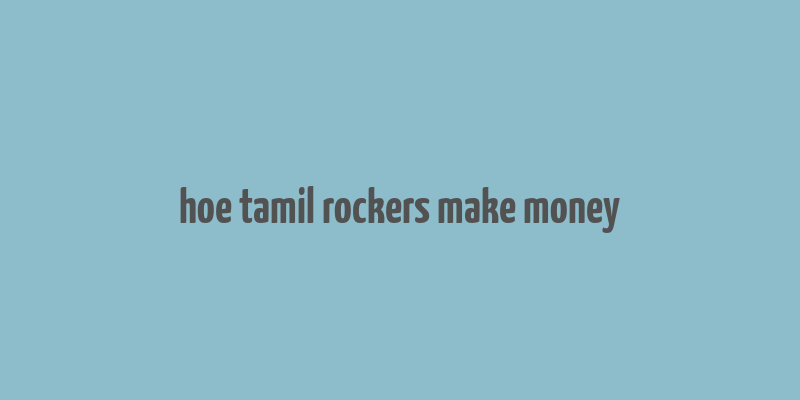 hoe tamil rockers make money