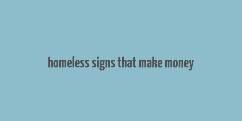 homeless signs that make money