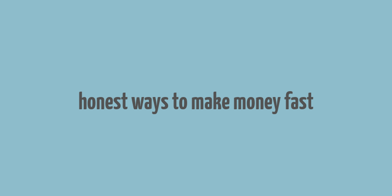 honest ways to make money fast