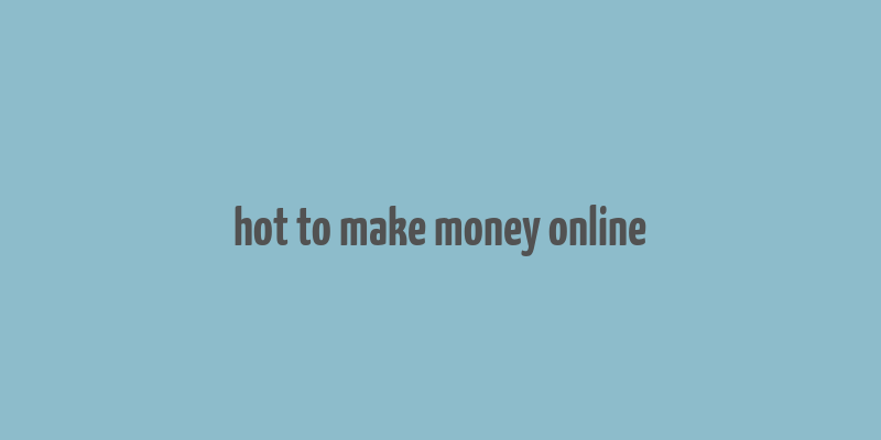 hot to make money online