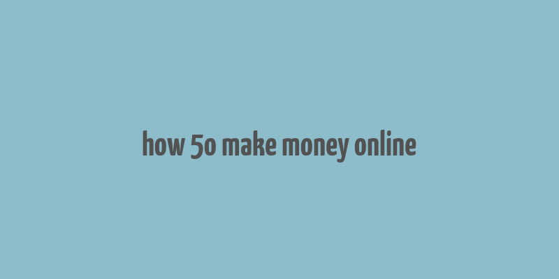 how 5o make money online