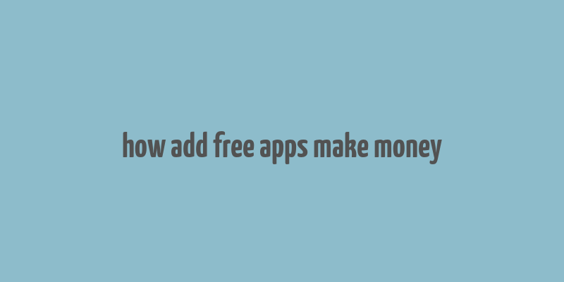 how add free apps make money