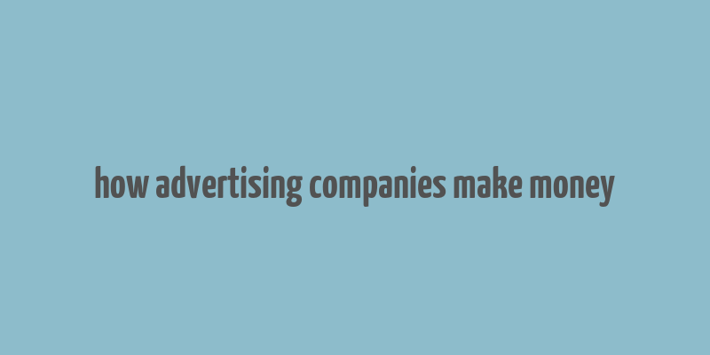 how advertising companies make money