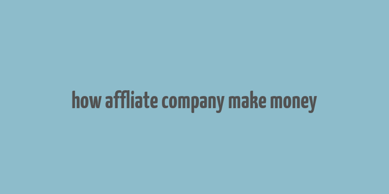 how affliate company make money