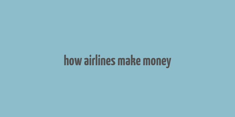 how airlines make money