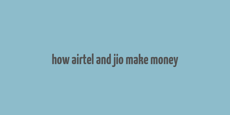 how airtel and jio make money