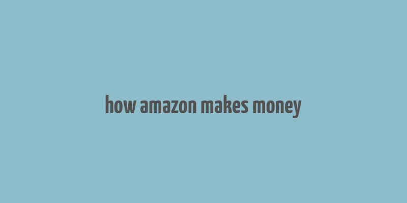 how amazon makes money