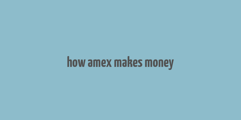 how amex makes money